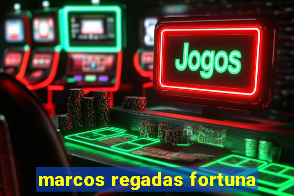 marcos regadas fortuna